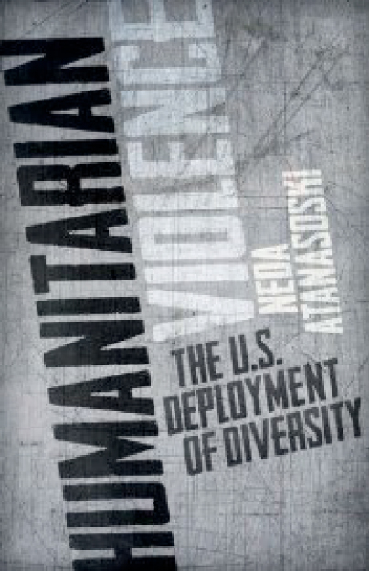 Cover of Professor Atanasoski new book, Humanitarian Violence: The U.S. Deployment of Diversity